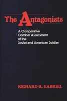 The Antagonists: A Comparative Combat Assessment of the Soviet and American Soldier (Contributions in Military Studies) 0313231273 Book Cover