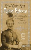 Hello World -- Meet Mother Rebecca: The autobiography of a fictional Victorian know-it-all 173278230X Book Cover