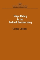 Wage policy in the Federal bureaucracy (Studies in economic policy) 0844734101 Book Cover