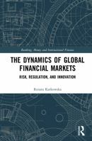 The Dynamics of Global Financial Markets: Risk, Regulation, and Innovation (Banking, Money and International Finance) 104125363X Book Cover