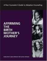 Affirming the Birth Mother's Journey: A Peer Counselor's Guide to Adoption Counseling 141206788X Book Cover