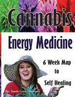 Cannabis Energy Medicine: 6 Week Map to Self Healing 0692753672 Book Cover