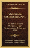 Natuurkundige Verhandelingen, Part 7: Van de Hollandsche Maatschappij Der Wetenschappen Te Haarlem (1814) 1160200130 Book Cover