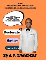 D.A.P. Doctor Against the Pressure: The Story of Dr. Dr. Dwayne A. Perkins B0FF3ZVQBQ Book Cover