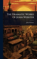 The Dramatic Works Of John Webster 1024857743 Book Cover