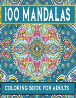 100 Mandalas Coloring Book For Adults: Big Mandala Coloring Book for Adults with Extremely Beautiful Floral Mandalas for Inspiration Excitement B08YQM9SWT Book Cover