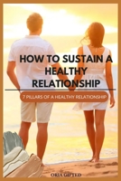 How to Sustain a Healthy Relationship: 7 Pillars of a Healthy Relationship B0BW2KJPMJ Book Cover