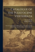 Catalogue of the Pleistocene Vertebrata: From the Neighborhood of Ilford, Essex, in the Collection of Sir Antonio Brady, and a Description of the Loca 1022189298 Book Cover
