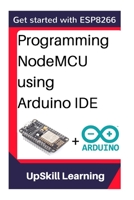 Esp8266: Programming NodeMCU Using Arduino IDE - Get Started With ESP8266 1534822666 Book Cover