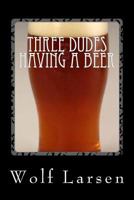 Three Dudes Having a Beer: 3 Plays by a Madman 1973808579 Book Cover
