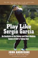 Play Like Sergio Garcia: An Analysis of the Swing and Shot-Making Game of Golf's Young Star 0399151524 Book Cover