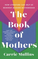 The Book of Mothers: How Literature Can Help Us Reinvent Modern Motherhood 1250285062 Book Cover