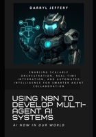 Using n8n to Develop Multi-Agent AI Systems: Enabling Scalable Orchestration, Real-Time Integration, and Automated Intelligence for Smarter Agent ... AI Agents, APIs, and Scalable Workflows) B0F3W31P3B Book Cover