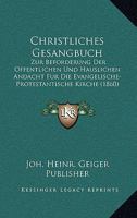 Christliches Gesangbuch: Zur Beforderung Der Offentlichen Und Hauslichen Andacht Fur Die Evangelische-Protestantische Kirche (1860) 1160828938 Book Cover