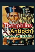 Theophilus of Antioch: Creation and the Word: Early Church Fathers B0FP5DNKMQ Book Cover