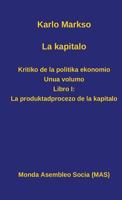 La Kapitalo. Kritiko de La Politika Ekonomio. Unua Volumo: Libro I: La Produktadprocezo de La Kapitalo 2369600713 Book Cover