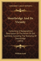 Stourbridge And Its Vicinity: Containing A Topographical Description Of The Parish Of Old Swinford, Including The Township Of Stourbridge 1021639745 Book Cover