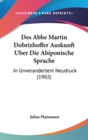 Des Abbe Martin Dobrizhoffer Auskunft Uber Die Abiponische Sprache: In Unverandertem Neudruck (1902) 116086585X Book Cover
