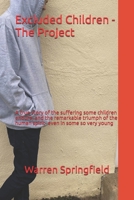 Excluded Children - The Project: A true story of the terrible suffering some children endure, and the remarkable triumph of the human spirit-even in some so very young B08JDXBKR2 Book Cover