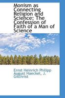 Monism as Connecting Religion and Science: The Confession of Faith of a Man of Science 1017077002 Book Cover