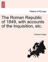 The Roman Republic of 1849, with accounts of the Inquisition, etc. 1241436282 Book Cover