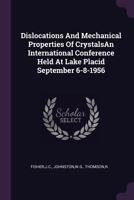 Dislocations and Mechanical Properties of Crystalsan International Conference Held at Lake Placid September 6-8-1956 1378957709 Book Cover