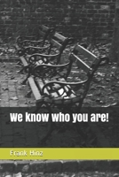 We know who you are! 1521517037 Book Cover