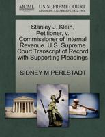 Stanley J. Klein, Petitioner, v. Commissioner of Internal Revenue. U.S. Supreme Court Transcript of Record with Supporting Pleadings 1270361929 Book Cover
