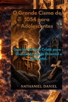 O Grande Cisma de 1054 para Adolescentes.: Guia de História Cristã para a Divisão da Igreja Oriental e Ocidental. (Portuguese Edition) B0GV4D8QFY Book Cover