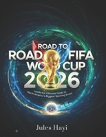 Road to FIFA World Cup 2026: Inside the Ultimate Guide to North America's Biggest Sporting Event B0FXWLCN84 Book Cover