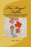 The Royal Fables: Stories From the Princes & Princesses of the Texas Children's Hospital 0991034546 Book Cover