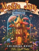 Magic Jars Coloring Book: Designed for Teens and Adults.Showcasing Charming Jars adorned with Whimsical Fantasy Characters, Delightful Animals, and ... scenes For Anxiety Relief and Relaxation B0CN34WP9F Book Cover