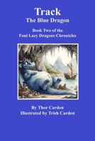 Track, the Blue Dragon: Book Two in the Foul Lazy Dragons Chronicles 1105485951 Book Cover