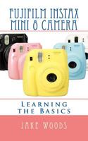 Fujifilm Instax Mini 8 Camera: Learning the Basics 1547156201 Book Cover