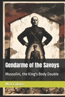 Gendarme of the Savoys: Mussolini, the King's Body Double B0HG3G92TF Book Cover