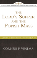 The Lord’s Supper and the 'Popish Mass': A Study of Heidelberg Catechism Q 80 1601784198 Book Cover