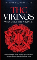 The Vikings: Who Were The Vikings? Enter The Viking Age & Discover The Facts, Sagas, Norse Mythology, Legends, Battles & More B098RTQFG3 Book Cover