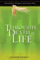 Through Death to Life: Preparing to Celebrate the Funeral Mass 0877933472 Book Cover