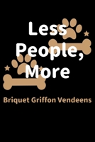 Less People, More Briquet Griffon Vendeens: Journal (Diary, Notebook) Funny Dog Owners Gift for Briquet Griffon Vendeen Lovers 1708180931 Book Cover
