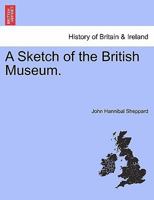 A Sketch of the British Museum. 1241332177 Book Cover