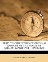 Hints to Collectors of Original Editions of the Works of William Makepeace Thackeray 3337283012 Book Cover