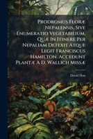Prodromus Florae Nepalensis, Sive Enumeratio Vegetabilium, Quae in Itinere Per Nepaliam Detexit Atque Legit Franciscus Hamilton. Accedunt Plantae A D. Wallich Missae 1274667038 Book Cover