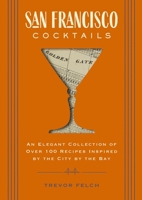 San Francisco Cocktails: An Elegant Collection of Over 100 Recipes Inspired by the City by the Bay 1646430190 Book Cover