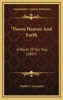 'Tween Heaven And Earth: A Novel Of Our Day 1120948371 Book Cover