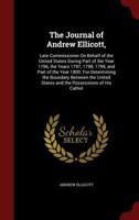 The Journal of Andrew Ellicott,: Late Commissioner On Behalf of the United States During Part of the Year 1796, the Years 1797, 1798, 1799, and Part ... States and the Possessions of His Cathol 1295781646 Book Cover