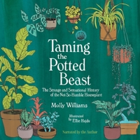 Taming the Potted Beast: The Strange and Sensational History of the Not-So-Humble Houseplant B0C7D2YCW7 Book Cover