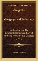 Geographical Pathology: An Inquiry Into The Geographical Distribution Of Infective And Climatic Diseases 1436857236 Book Cover