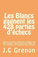 Les Blancs Gagnent Les 428 Parties D'Echecs Contre Plusieurs Logiciels D'Echec de Haut Niveau 1495391809 Book Cover
