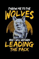 Throw Me To The Wolves And I Will Return Leading The Pack: Throw Me To The Wolves and I Will Return Leading The Pack Blank Composition Notebook for Journaling & Writing (120 Lined Pages, 6" x 9") 171109630X Book Cover