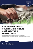 Как использовать социальные медиа-сообщества в маркетинге: Влияние музыкальных предпочтений на потребительское поведение членов сообщества 6202932333 Book Cover